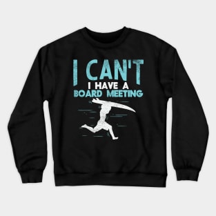 Sorry, I Can't I Have Board Meeting - Funny Surfers gift Crewneck Sweatshirt